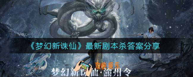 梦幻新诛仙剧本杀答案是什么_最新剧本杀答案分享