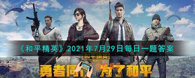 和平精英2021年7月29日每日一题答案_昨日推文提到海岛地图哪一个区域的攻略呢