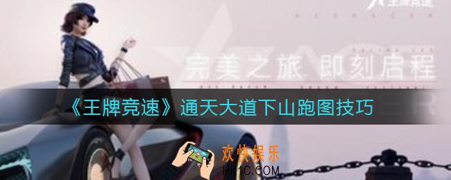 王牌竞速通天大道下山怎么跑_通天大道下山跑图技巧