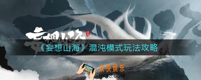 妄想山海混沌模式怎么玩_妄想山海混沌模式玩法攻略