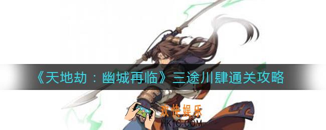 天地劫幽城再临三途川肆怎么过_三途川肆通关攻略