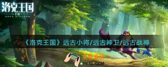 洛克王国远古小将/远古神卫/远古战神厉害吗_技能表图鉴