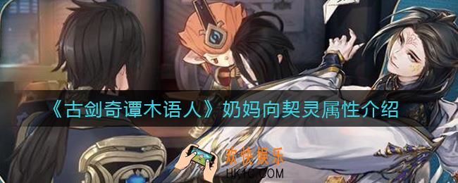 古剑奇谭木语人奶妈向契灵属性怎么样_奶妈向契灵属性介绍