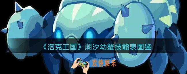 洛克王国潮汐幼蟹技能表_潮汐幼蟹怎么样/厉害吗