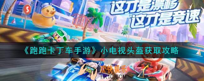 跑跑卡丁车手游小电视头盔怎么获得_小电视头盔获取攻略