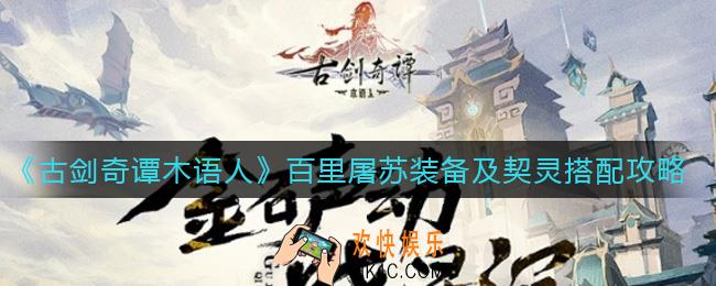 古剑奇谭木语人百里屠苏装备及契灵怎么搭配_百里屠苏装备及契灵搭配攻略