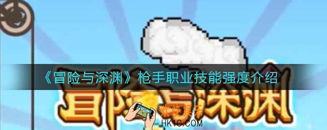 冒险与深渊枪手职业怎么样_枪手职业技能强度介绍