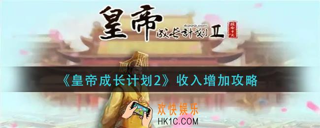 皇帝成长计划2收入怎么增加_收入增加攻略