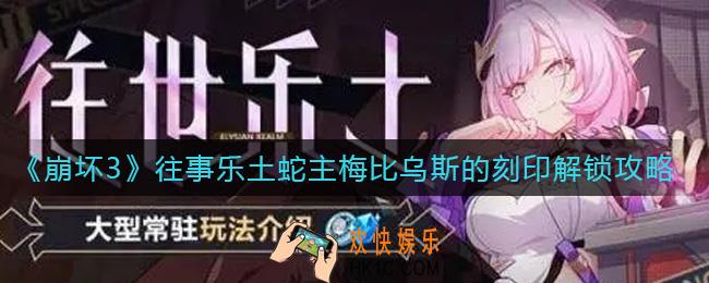 崩坏3往事乐土蛇主梅比乌斯的刻印怎么解锁_往事乐土蛇主梅比乌斯的刻印解锁攻略