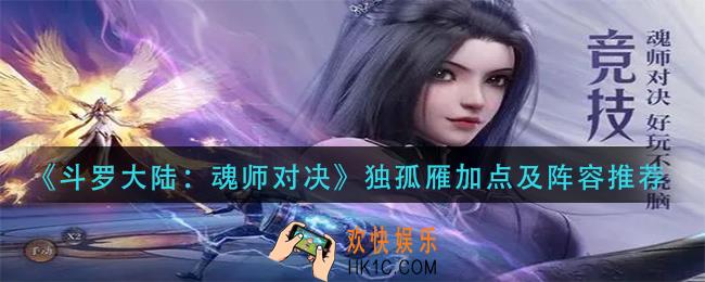 斗罗大陆魂师对决独孤雁怎么加点_独孤雁加点及阵容推荐