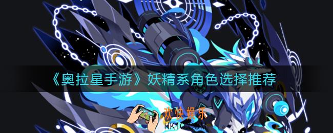 奥拉星手游妖精系练哪个角色好_妖精系角色选择推荐