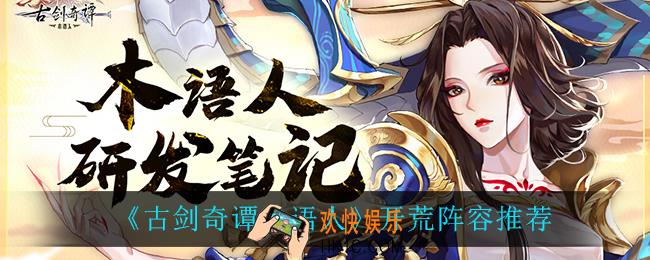 古剑奇谭木语人开荒阵容_开荒阵容推荐