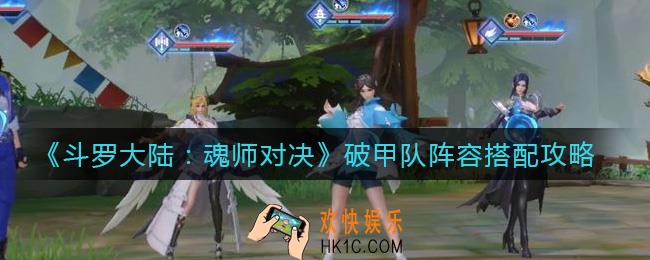 斗罗大陆魂师对决破甲队阵容怎么搭配_破甲队阵容搭配攻略