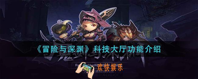 冒险与深渊科技大厅有什么用_科技大厅功能介绍