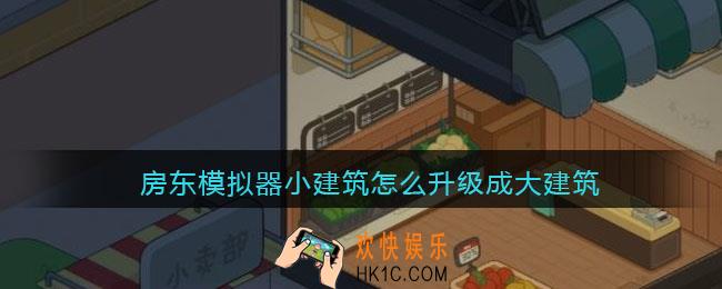 房东模拟器小建筑怎么升级成大建筑_小建筑升级成大建筑方法