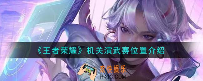 王者荣耀机关演武赛在哪里进入_机关演武赛位置介绍