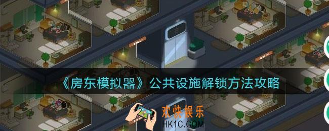 房东模拟器公共设施都什么时候解锁_公共设施解锁方法攻略