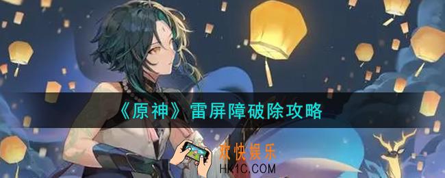 原神雷屏障在怎么破_雷屏障破除攻略