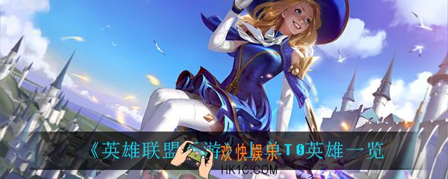 英雄联盟手游上单T0英雄有什么_上单T0英雄一览