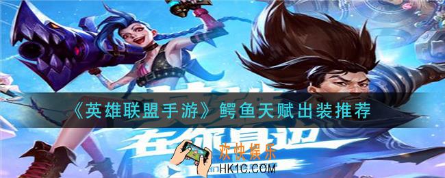 英雄联盟手游鳄鱼天赋出装怎么搭配_鳄鱼天赋出装推荐