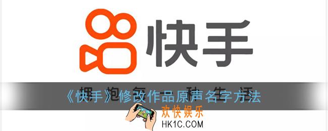 快手怎么修改作品原声名字_快手修改作品原声名字方法
