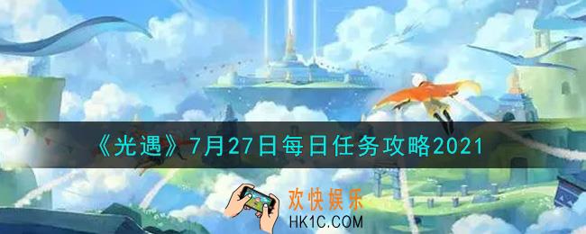 光遇7月27日每日任务怎么做2021_7月27日每日任务攻略