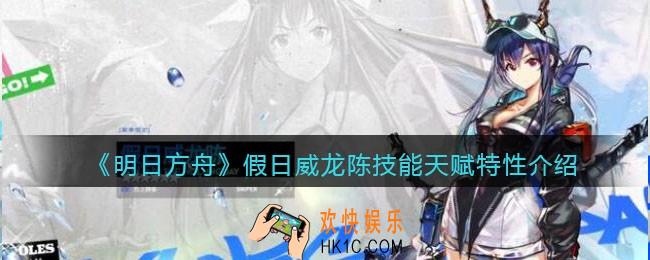 明日方舟假日威龙陈厉害吗_假日威龙陈技能天赋特性介绍