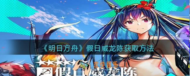 明日方舟假日威龙陈怎么获得_假日威龙陈获取方法