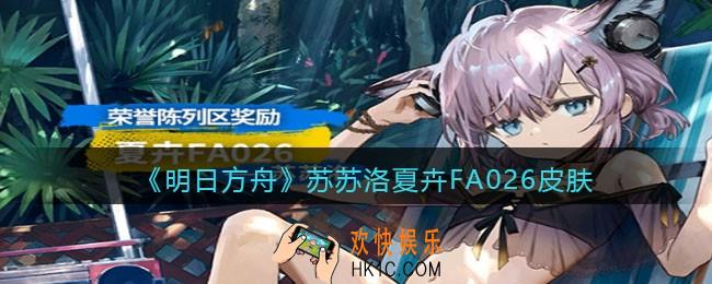 明日方舟苏苏洛夏卉FA026皮肤怎么样_苏苏洛夏卉FA026皮肤获取方法