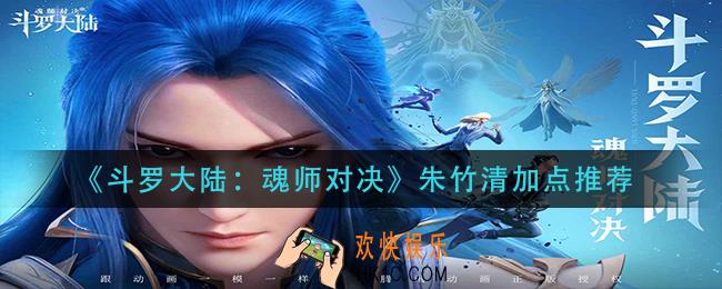 斗罗大陆魂师对决朱竹清怎么加点_朱竹清加点推荐