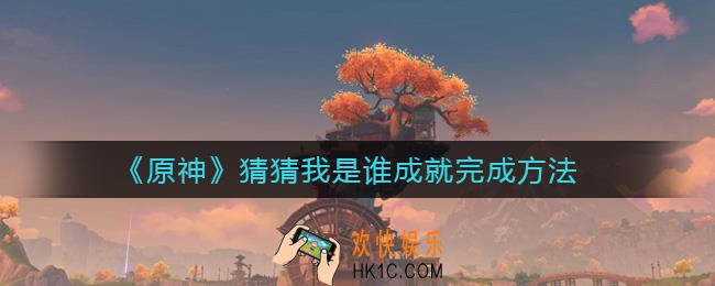 原神猜猜我是谁成就怎么做_猜猜我是谁成就完成方法