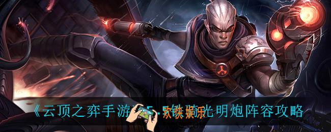 云顶之弈铁骑光明炮怎么玩_5.5铁骑光明炮阵容攻略