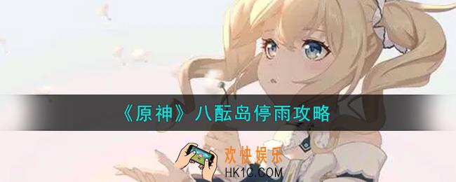 原神八酝岛雨怎么停_八酝岛停雨攻略