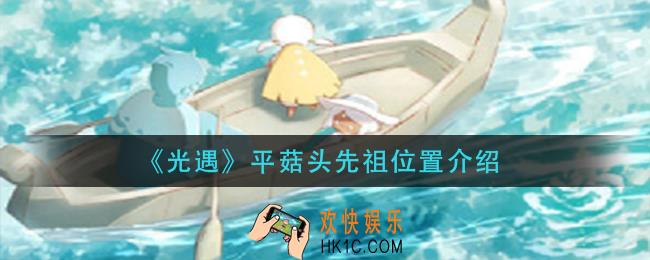光遇平菇头先祖在哪里_平菇头先祖位置介绍