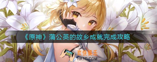 原神蒲公英的故乡成就怎么做_蒲公英的故乡成就完成攻略