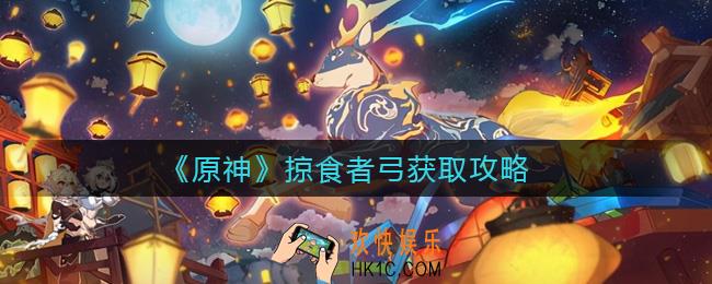 原神掠食者弓怎么获得_掠食者弓获取攻略