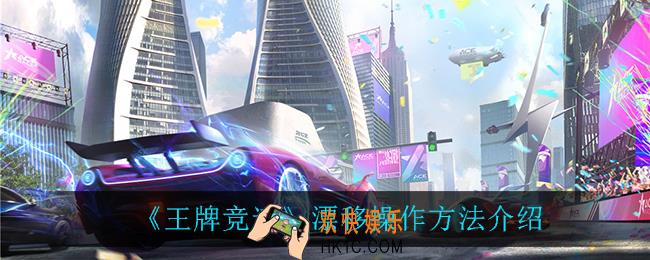 王牌竞速怎么漂移_漂移操作方法介绍
