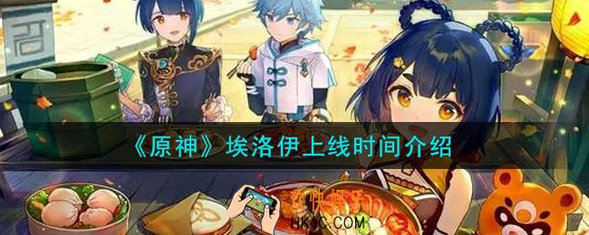 原神埃洛伊什么时候上线_埃洛伊上线时间介绍