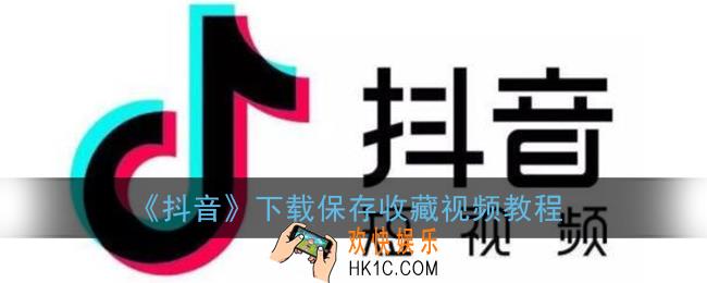 抖音收藏的视频怎么保存到手机相册_下载保存收藏视频教程