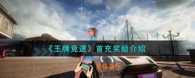 王牌竞速首充奖励有哪些_首充奖励介绍