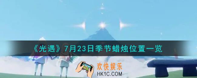 光遇7月23日季节蜡烛在哪2021_7月23日季节蜡烛位置详细介绍一览