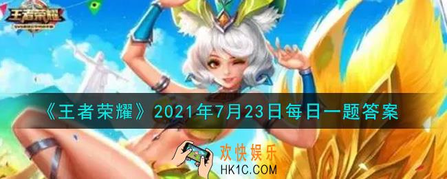 王者荣耀7月23日每日一题答案微信2021_昨日推文提到的，云缨最新故事动画叫做什么呢