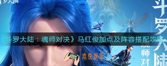 斗罗大陆魂师对决马红俊怎么加点_马红俊阵容怎么搭配