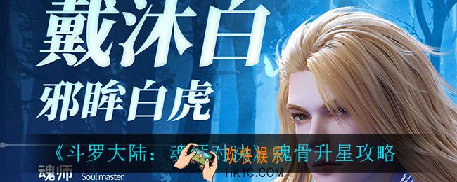 斗罗大陆魂师对决魂骨怎么升星最好_魂骨升星攻略