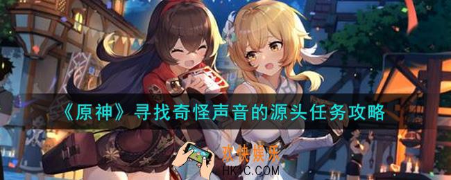 原神寻找奇怪声音的源头任务怎么做_寻找奇怪声音的源头任务攻略