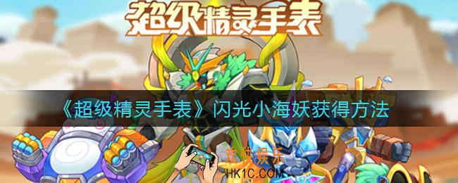 超级精灵手表闪光小海妖怎么抓_闪光小海妖获得方法