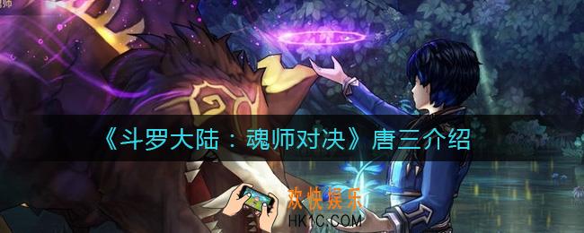 斗罗大陆魂师对决唐三怎么样_唐三介绍