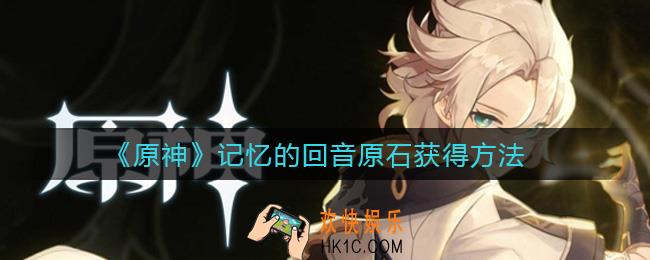 原神记忆的回音原石怎么获得_记忆的回音原石获得方法