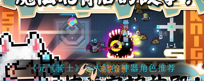 元气骑士古大陆的神器角色用什么_古大陆的神器角色推荐