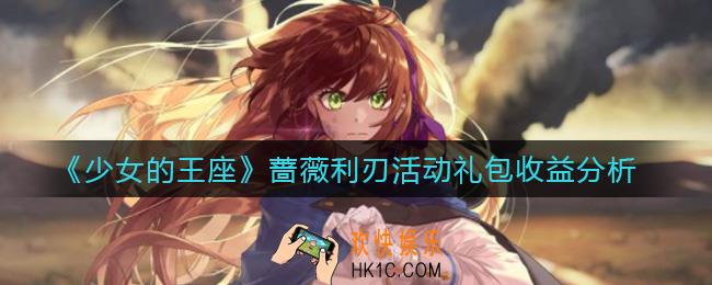 少女的王座蔷薇利刃活动礼包怎么样_蔷薇利刃活动礼包收益分析